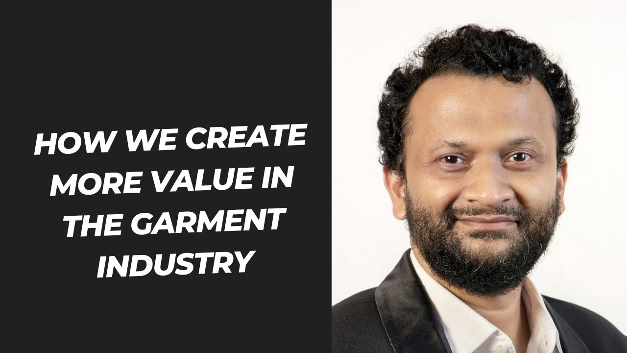 How We Create More Value in the Garment Industry | Sheikh H M Mustafiz